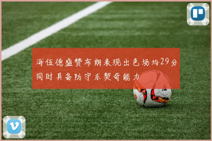 海伍德盛赞布朗表现出色场均29分同时具备防守东契奇能力